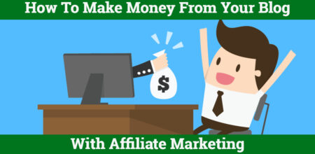 How To Make Money From Your Blog With Affiliate Marketing